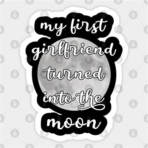 My First Girlfriend Turned Into The Moon My First Girlfriend Turned