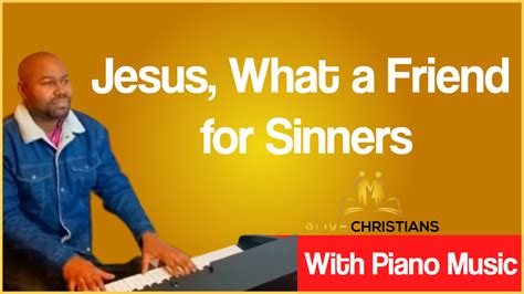 Jesus What A Friend For Sinners Lyrics Hymn With Piano Music Accurate