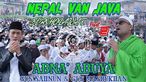 Nepal Van Java Bersholawat Part Bersama Gus Sahnun Feat Abna Abuya