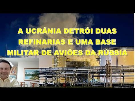 A UCRÂNIA DESTRÓI DUAS REFINARIAS E UMA BASE AÉREA MILITAR DA RÚSSIA