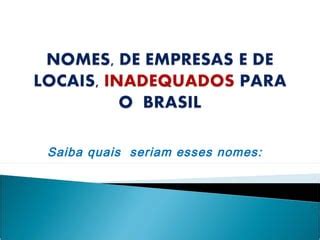 Nomes De Empresas E De Locais Inadequados Para O Brasil PPT