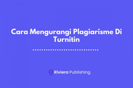 Cara Mengurangi Plagiarisme Di Turnitin Lolos Riviera Publishing