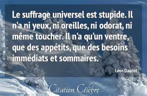 Citation Léon Daudet yeux Le suffrage universel est stupide Il n a