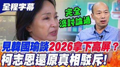 【全程字幕】傳與韓國瑜餐敘討論 拿下2026高雄 屏東 柯志恩 還原真相 駁斥 完全沒有討論過 Youtube