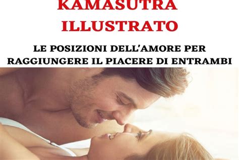 Kamasutra Illustrato Le Posizioni Dell Amore Per Il Piacere Di Entrambi