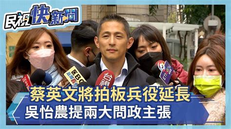 快新聞／蔡英文將拍板兵役延長 吳怡農提兩大問政主張－民視新聞 Youtube