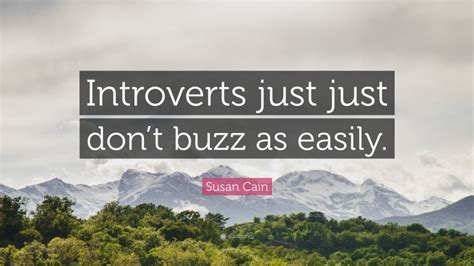 Susan Cain Quote Introverts Just Just Dont Buzz As Easily”