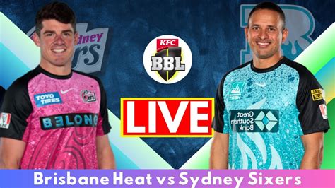 Live Brisbane Heat Vs Sydney Sixers Brh Vs Sys Live Nd Match T