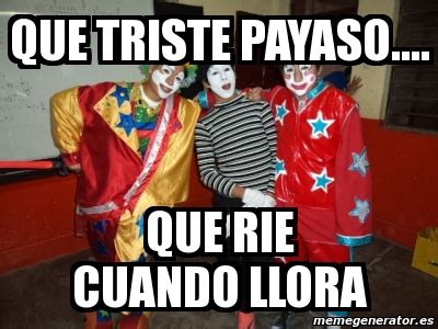 Meme Personalizado QUE TRISTE PAYASO QUE RIE CUANDO LLORA 1919704