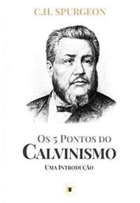 Os Pontos Do Calvinismo Uma Introdu O C H Spurgeon