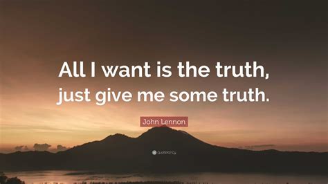 John Lennon Quote All I Want Is The Truth Just Give Me Some Truth”