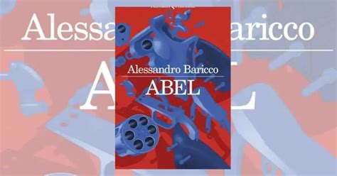 Abel Il Ritorno Di Alessandro Baricco Al Romanzo