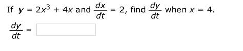 Solved If Y 2x 3 4x And Dx Dt 2 Find Dy Dt When X Chegg