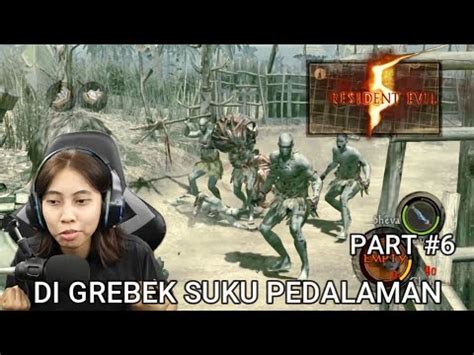 DIKEROYOK SUKU PEDALAMAN Resident Evil 5 Gameplay Part 6 YouTube