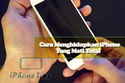 Cara Menyalakan Hp Iphone Yang Mati Total