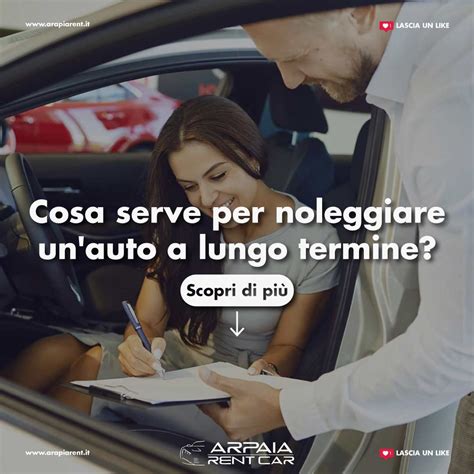 Cosa Serve Per Noleggiare Un Auto A Lungo Termine Arpaiarent Noleggio