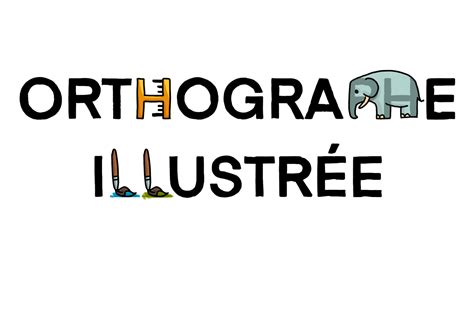 L orthographe illustrée Edumoov Le Blog