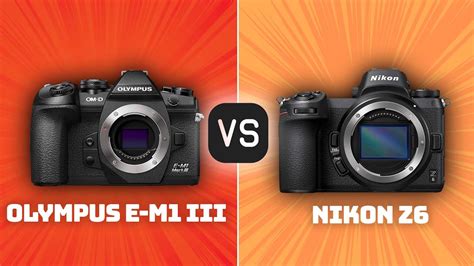 Olympus E M1 III Vs Nikon Z6 Which Camera Is Better With Ratings