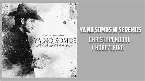 YA NO SOMOS NI SEREMOS Christian Nodal Letra 1 HORA YouTube