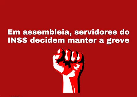 Em Assembleia Servidores Do Inss Decidem Manter A Greve Sinssp