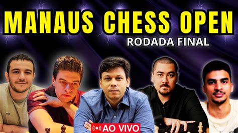 Rodada Final Manaus Chess Open Ao Vivo Youtube