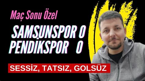 SAMSUNSPOR 0 PENDİKSPOR 0 MAÇ SONU ÖZEL SESSİZ TATSIZ GOLSÜZ UMUT