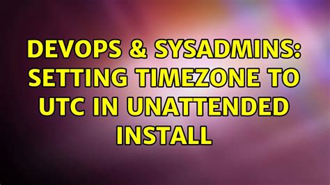 DevOps SysAdmins Setting Timezone To UTC In Unattended Install 2