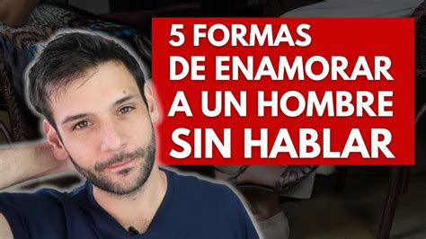 Formas De Enamorar A Un Hombre Sin Decir Una Sola Palabra Jorge