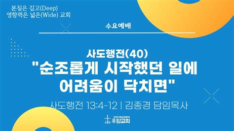 우암교회 수요예배 2023년 12월 6일 사도행전 40 순조롭게 시작했던 일에 어려움이 닥치면 김종경 담임목사