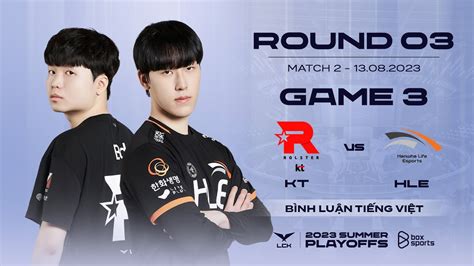 Playoffs R3 Kt Vs Hle Game 3 Bình Luận Tiếng Việt Lck Mùa Hè