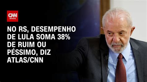 No Rs Desempenho De Lula Soma De Ruim Ou P Ssimo Diz Atlas Cnn