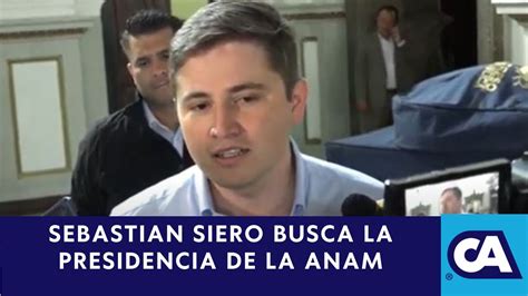 Sebasti N Siero Buscar La Presidencia De La Anam Youtube