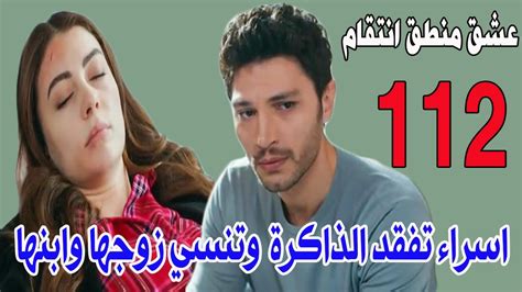 مسلسل عشق منطق انتقام الحلقة 112 اسراء تفقد الذاكرة وتنسي زوجها وابنها