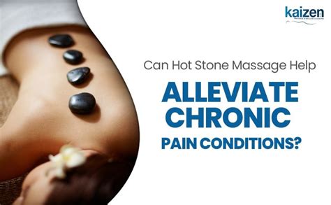 Hot Stone Massage Benefits For Alleviate Chronic Pain Kaizen