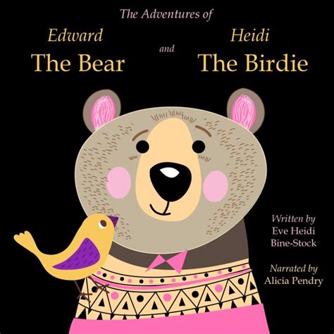 The Adventures Of Edward The Bear And Heidi The Birdie Listen To