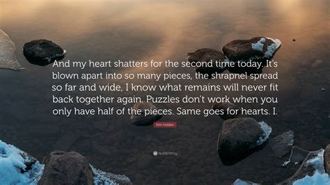 Kim Holden Quote: “And my heart shatters for the second time today. It