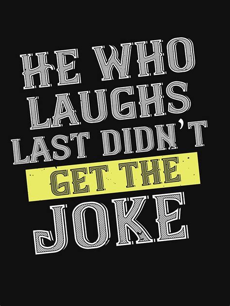 Charles De Gaulle Quote He Who Laughs Last Didn T Get The Joke T