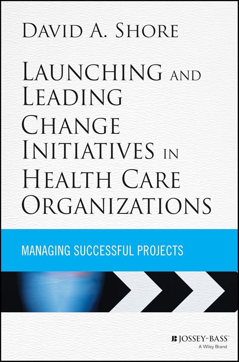 Launching and Leading Change Initiatives in Health Care Organizations ...