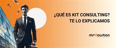 QUÉ ES KIT CONSULTING TE LO EXPLICAMOS Mr Houston Tech Solutions