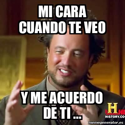 Meme Ancient Aliens Mi Cara Cuando Te Veo Y Me Acuerdo De Ti