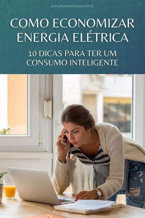 Como Economizar Energia 10 Dicas Para Reduzir O Consumo Como Fazer