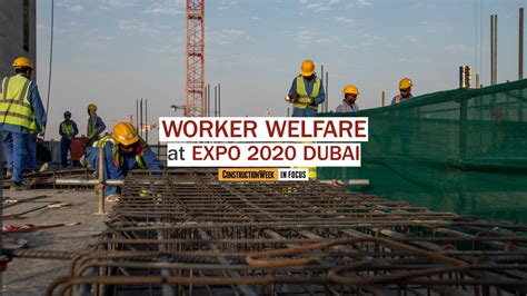 Cw In Focus Worker Welfare At Expo Dubai S Construction Site