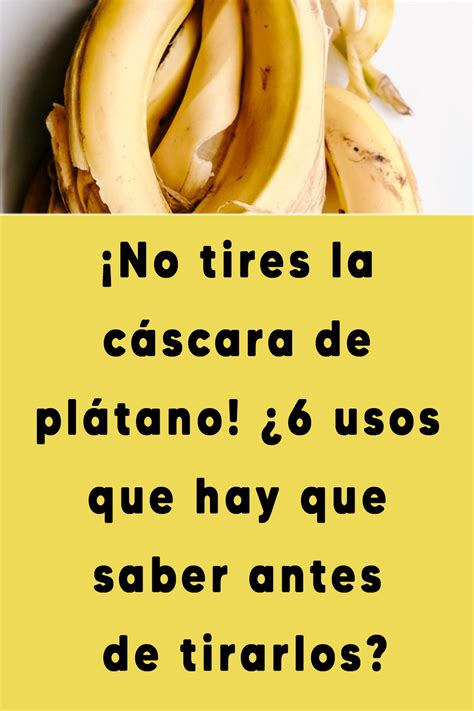 ¡no Tires La Cáscara De Plátano ¿6 Usos Que Hay Que Saber Antes De Tirarlos Mijardinycasa