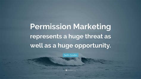 Seth Godin Quote: “Permission Marketing represents a huge threat as