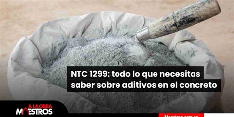 Ntc Todo Lo Que Necesitas Saber Sobre Aditivos En El Concreto A