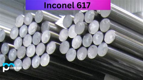 617 Inconel UNS N06617 Composition Properties And Uses