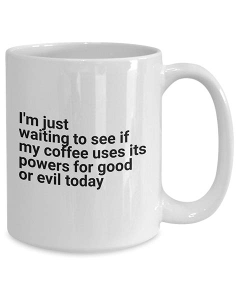 Im Just Waiting To See If My Coffee Chooses To Use Its Powers For Good Or Evil Today Funny