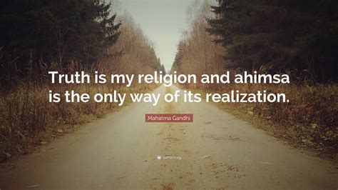 Mahatma Gandhi Quote “truth Is My Religion And Ahimsa Is The Only Way