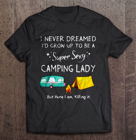 I Never Dreamed Id Grow Up To Be A Super Sexy Camping Lady But Here I