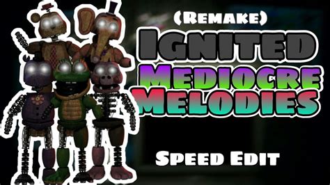 Fnaf Speed Edit Remaking Ignited Mediocre Melodies Speed Edit 56